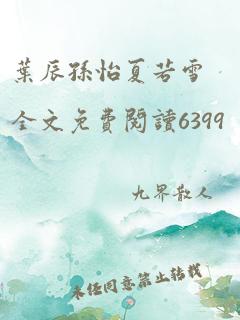 叶辰孙怡夏若雪全文免费阅读6399