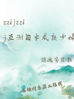 zzijzzij亚洲日本成熟少妇