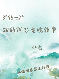 3*95+2*50的铜芯电缆能带多少千瓦