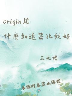 origin用什么加速器比较好