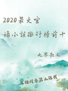 2020最火官场小说排行榜前十名