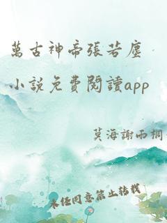 万古神帝张若尘小说免费阅读app