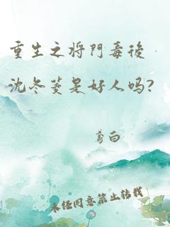 重生之将门毒后沈冬菱是好人吗?