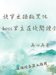 快穿之拯救黑化boss男主在线阅读全文