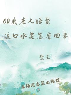 60岁老人睡觉流口水是怎么回事