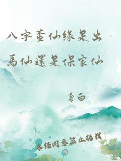 八字查仙缘是出马仙还是保家仙