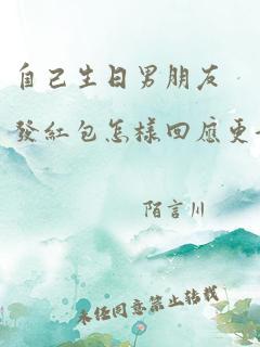 自己生日男朋友发红包怎样回应更好