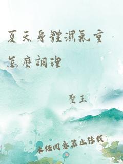 夏天身体湿气重怎么调理