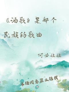 《酒歌》是哪个民族的歌曲