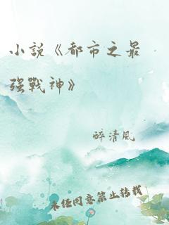 小说《都市之最强战神》