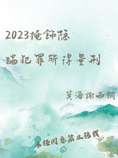 2023掩饰隐瞒犯罪所得量刑