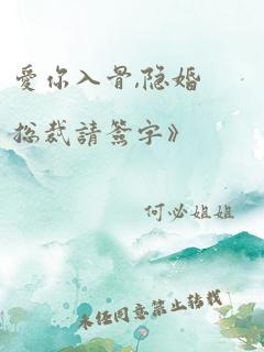 爱你入骨,隐婚总裁请签字》