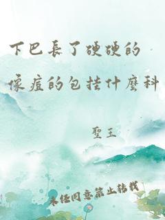 下巴长了硬硬的像痘的包挂什么科