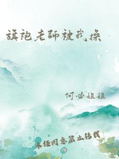 旗袍老师被我操