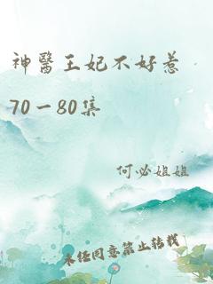 神医王妃不好惹70一80集