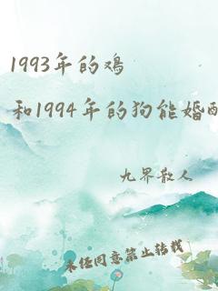 1993年的鸡和1994年的狗能婚配吗