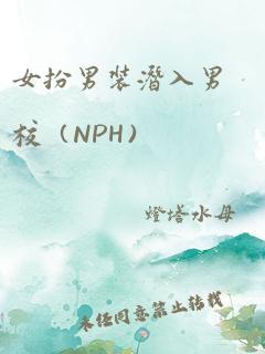 女扮男装潜入男校（NPH）