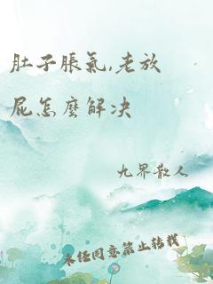 肚子胀气,老放屁怎么解决