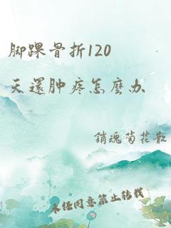 脚踝骨折120天还肿疼怎么办