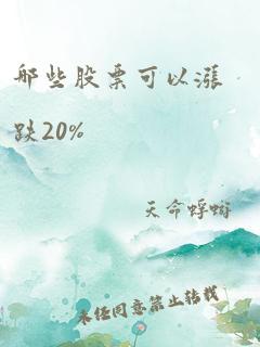 哪些股票可以涨跌20%