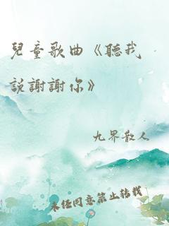 儿童歌曲《听我说谢谢你》