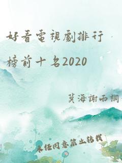 好看电视剧排行榜前十名2020