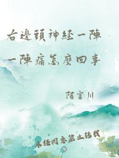 右边头神经一阵一阵痛怎么回事