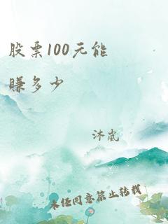 股票100元能赚多少