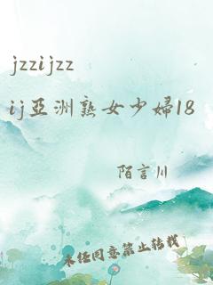 jzzijzzij亚洲熟女少妇18