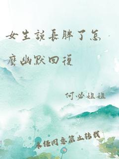 女生说长胖了怎么幽默回复