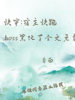 快穿:宿主快跑,boss黑化了全文免费阅读