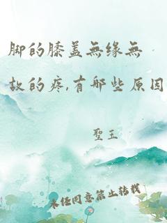 脚的膝盖无缘无故的疼,有哪些原因