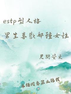 estp型人格男生喜欢哪种女性