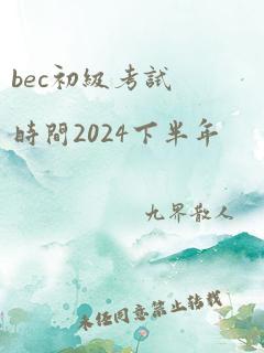 bec初级考试时间2024下半年