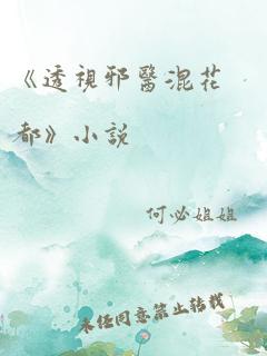 《透视邪医混花都》小说