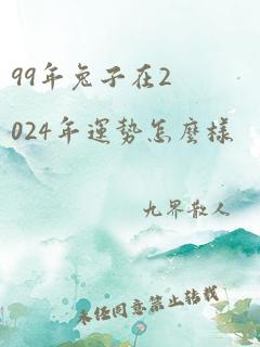 99年兔子在2024年运势怎么样