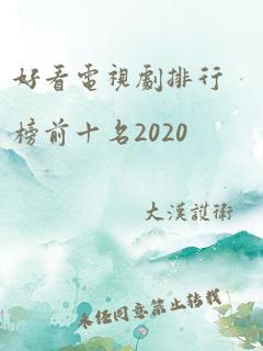 好看电视剧排行榜前十名2020