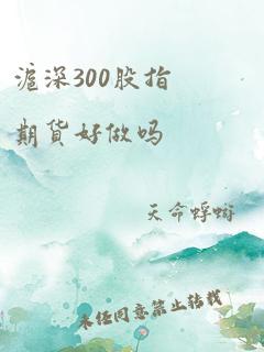 沪深300股指期货好做吗