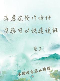 焦虑症发作吃什么药可以快速缓解