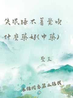 失眠睡不着觉吃什么药好(中药)