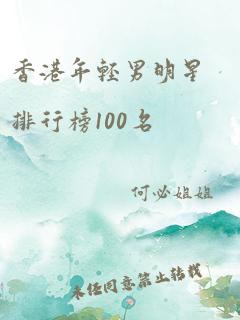 香港年轻男明星排行榜100名