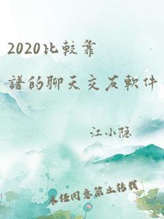 2020比较靠谱的聊天交友软件