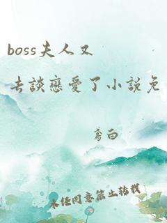 boss夫人又去谈恋爱了小说免费阅读