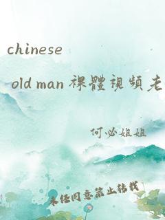 chinese old man 裸体视频老头同性