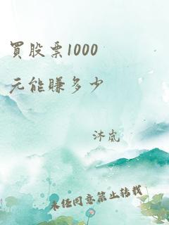 买股票1000元能赚多少