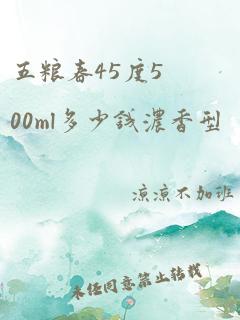 五粮春45度500ml多少钱浓香型