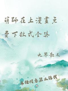 萌师在上漫画免费下拉式全集