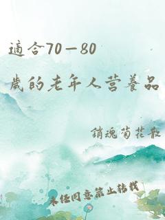 适合70—80岁的老年人营养品