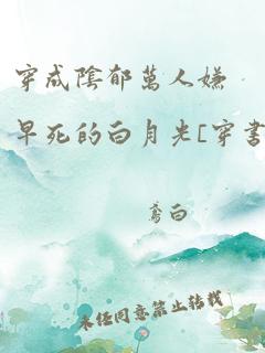 穿成阴郁万人嫌早死的白月光[穿书