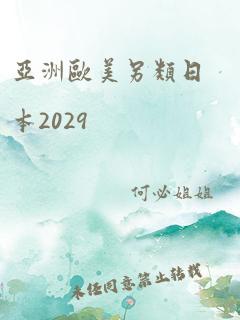 亚洲欧美另类日本2029